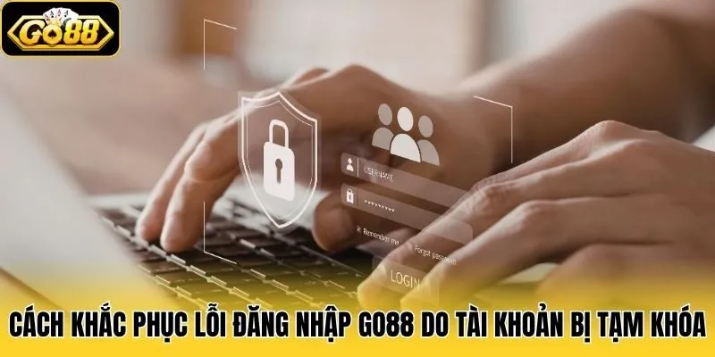 Cách khắc phục lỗi đăng nhập Go88 do tài khoản bị tạm khóa