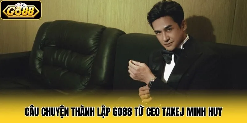 Câu chuyện thành lập Go88 từ CEO Takej Minh Huy