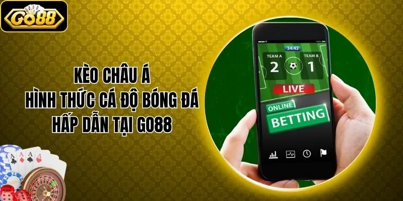 Kèo Châu Á - Hình Thức Cá Độ Bóng Đá Hấp Dẫn Tại Go88
