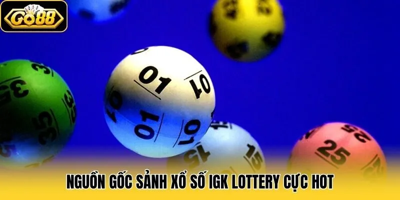 IGK Lottery - Sảnh Chơi Xổ Số Xanh Chín Hàng Đầu Tại Go88 1 Nguồn gốc sảnh xổ số IGK Lottery cực hot