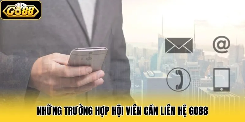 Những trường hợp hội viên cần liên hệ Go88
