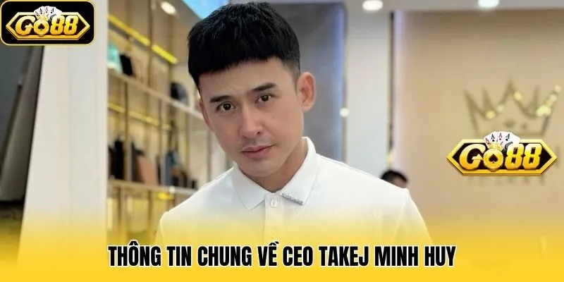 Thông tin chung về CEO Takej Minh Huy