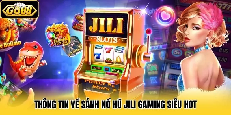 JiLi Gaming - Săn Slots Bạc Tỷ Ngay Tại Cổng Game Go88 1 Thông tin về sảnh nổ hũ JiLi Gaming siêu hot